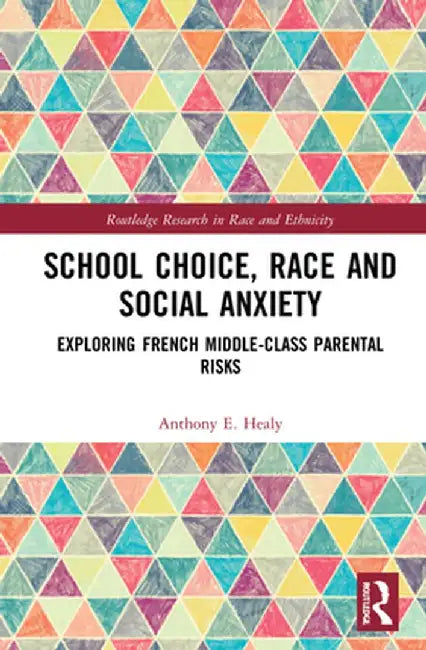 School Choice, Race and Social Anxiety: Exploring French Middle-Class Parental Risks by Anthony E. Healy