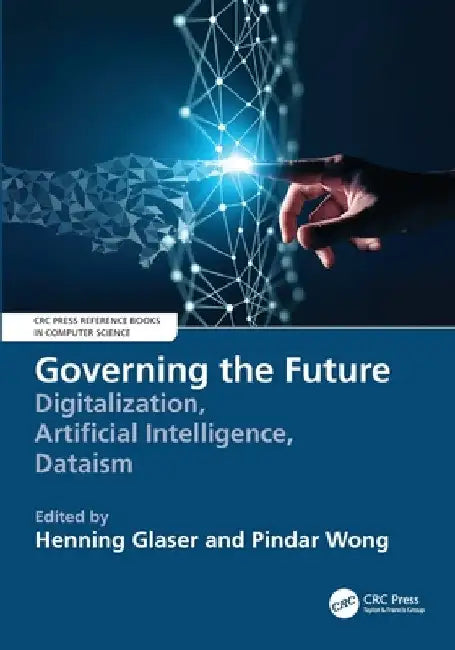 Governing the Future: Digitalization, Artificial Intelligence, Dataism by Henning Glaser