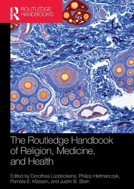 The Routledge Handbook of Religion, Medicine, and Health by Dorothea Lüddeckens