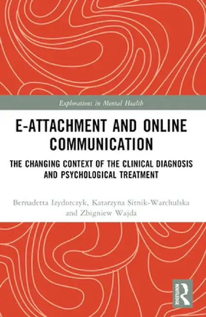 E-attachment and Online Communication: The Changing Context of the Clinical Diagnosis and Psychological Treatment by Katarz Sitnik-Warchulska
