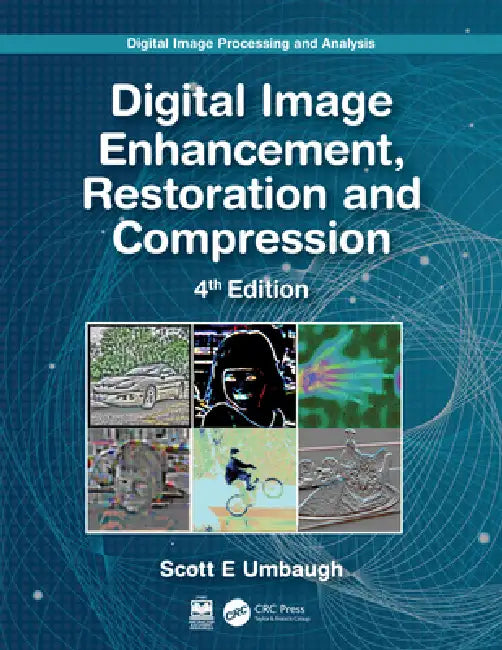 Digital Image Processing and Analysis: Image Enhancement, Restoration and Compression by Scott E. Umbaugh
