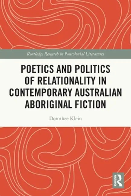 Poetics and Politics of Relationality in Contemporary Australian Aboriginal Fiction by Dorothee Klein