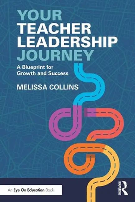 Your Teacher Leadership Journey: A Blueprint for Growth and Success by Melissa Collins