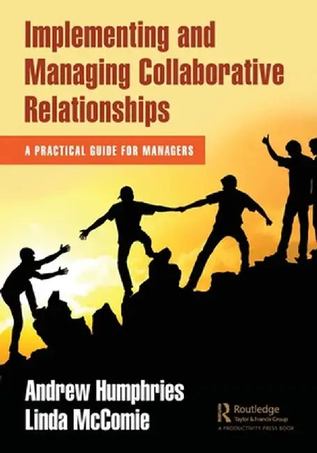 Implementing and Managing Collaborative Relationships: A Practical Guide for Managers by Andrew Humphries