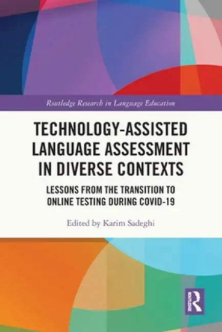 Technology-Assisted Language Assessment in Diverse Contexts: Lessons from the Transition to Online Testing During Covid-19 by Karim Sadeghi