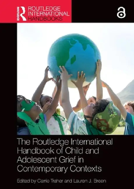 The Routledge International Handbook of Child and Adolescent Grief in Contemporary Contexts by Carrie Traher