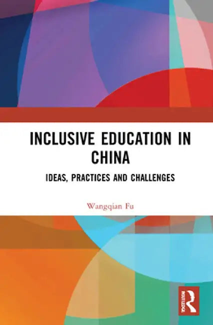 Inclusive Education in China: Ideas, Practices, and Challenges by Wangqian Fu