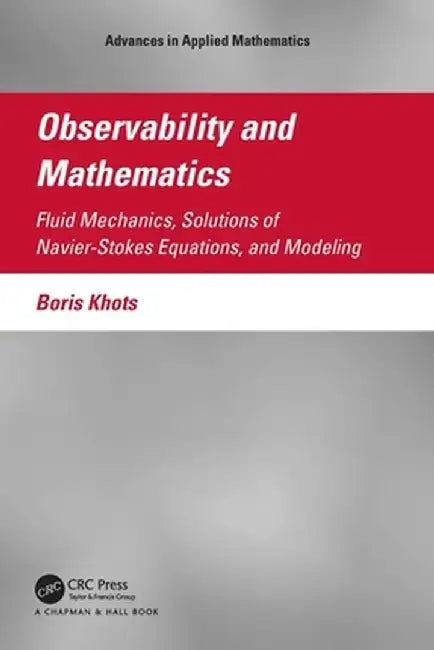 Observability and Mathematics: Fluid Mechanics, Solutions of Navier-Stokes Equations, and Modeling by Boris Khots