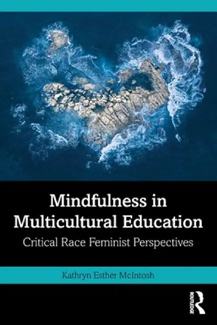 Mindfulness in Multicultural Education: Critical Race Feminist Perspectives by Kathryn Esther McIntosh