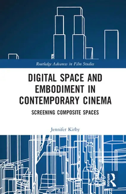 Digital Space and Embodiment in Contemporary Cinema: Screening Composite Spaces by Jennifer Kirby