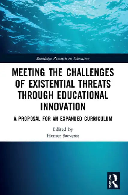 Meeting the Challenges of Existential Threats through Educational Innovation: A Proposal for an Expanded Curriculum by Herner Saeverot