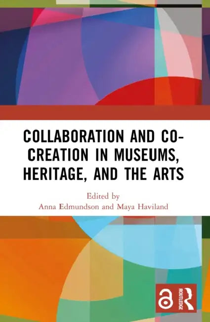 Collaboration and Co-Creation in Museums, Heritage, and the Arts by Anna Edmundson