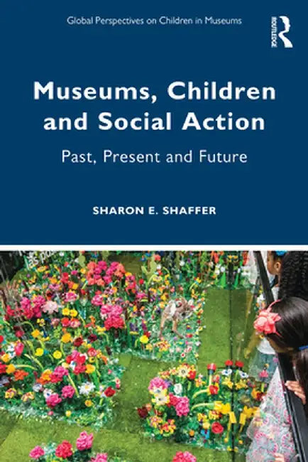 Museums, Children and Social Action: Past, Present and Future by Sharon E. Shaffer