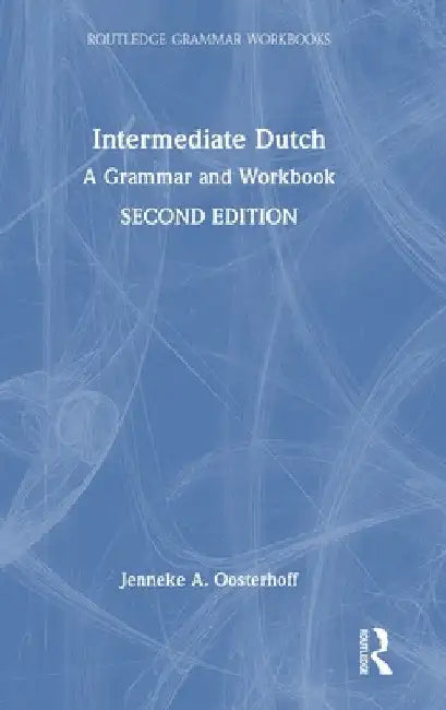 Intermediate Dutch: A Grammar and Workbook by Jenneke A. Oosterhoff
