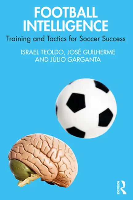 Football Intelligence: Training and Tactics for Soccer Success by Israel Teoldo
