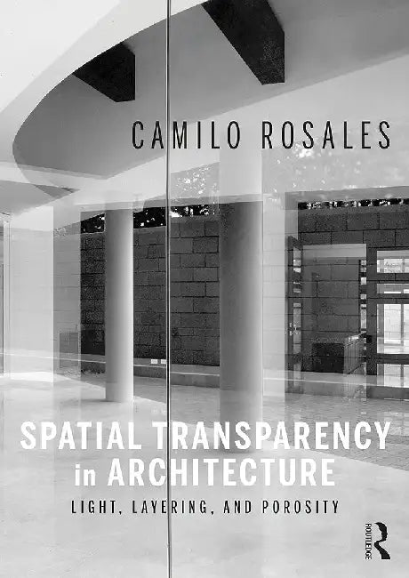 Spatial Transparency in Architecture: Light Layering and Porosity by Rosales, Camilo