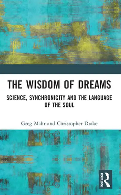 The Wisdom of Dreams: Science, Synchronicity and the Language of the Soul by Greg Mahr