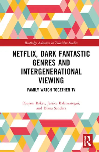 Netflix, Dark Fantastic Genres and Intergenerational Viewing: Family Watch Together TV by Djoymi Baker