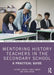 Mentoring History Teachers in the Secondary School: A Practical Guide by Victoria Crooks