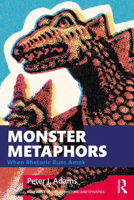 Monster Metaphors: When Rhetoric Runs Amok by Peter J. Adams