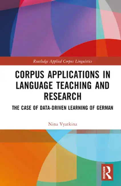 Corpus Applications in Language Teaching and Research: The Case of Data-Driven Learning of German by Nina Vyatkina