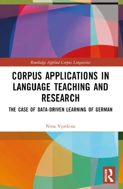 Corpus Applications in Language Teaching and Research: The Case of Data-Driven Learning of German by Nina Vyatkina