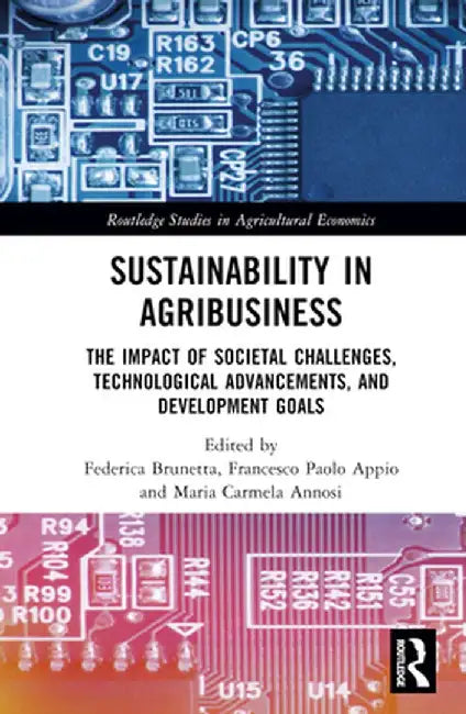Sustainability in Agribusiness: The Impact of Societal Challenges, Technological Advancements, and Development Goals by Maria Carmela Annosi