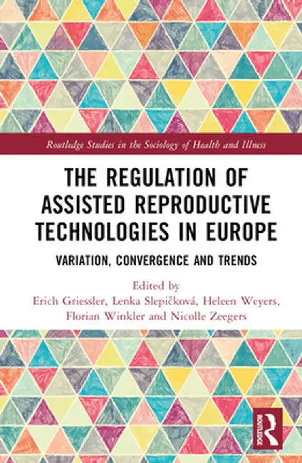 The Regulation of Assisted Reproductive Technologies in Europe: Variation, Convergence and Trends by Erich Griessler