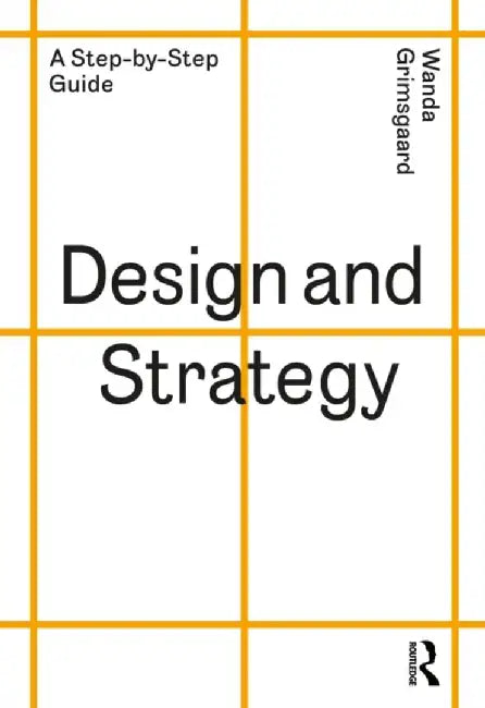 Design and Strategy: A Step-By-Step Guide by Wanda Grimsgaard