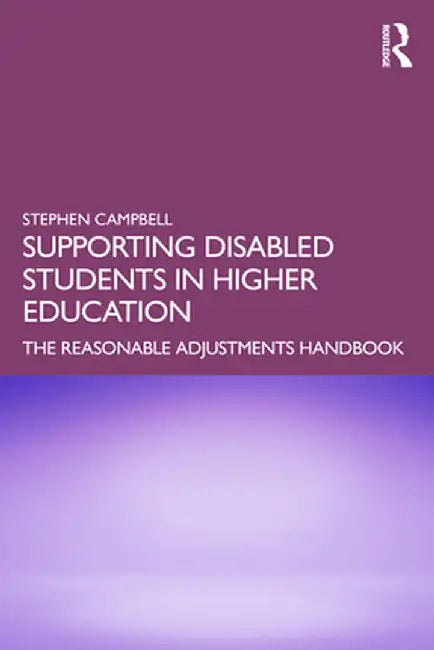 Supporting Disabled Students in Higher Education: The Reasonable Adjustments Handbook by Stephen Campbell