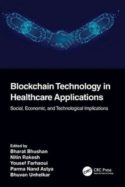 Blockchain Technology in Healthcare Applications: Social, Economic, and Technological Implications by Bharat Bhushan