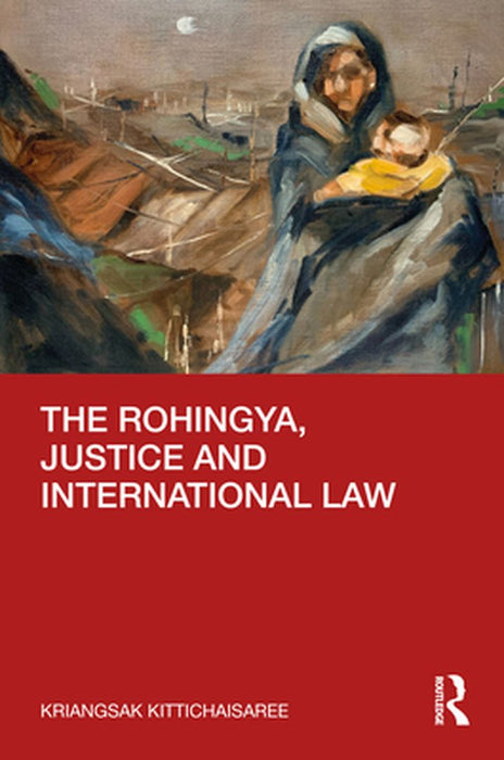 The Rohingya Justice and International Law by Kittichaisaree Kriangsak