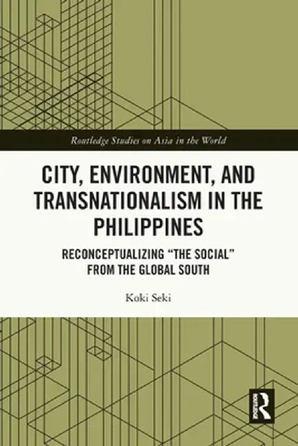 City, Environment, and Transnationalism in the Philippines: Reconceptualizing The Social from the Global South by Koki Seki