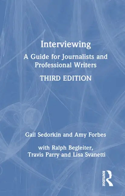 Interviewing: A Guide for Journalists and Professional Writers by Gail Sedorkin