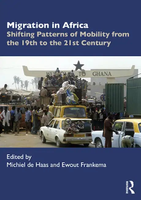 Migration in Africa: Shifting Patterns of Mobility from the 19th to the 21st Century by Michiel de Haas