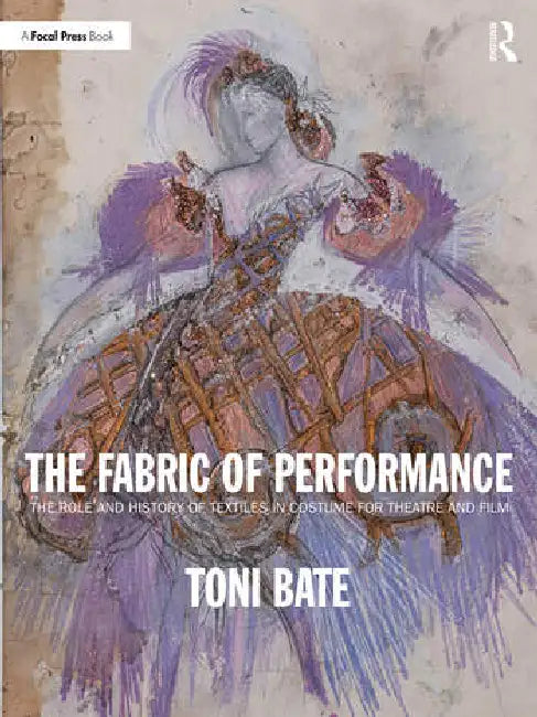 The Fabric of Performance: The Role and History of Textiles in Costume for Theatre and Film by Bate Toni