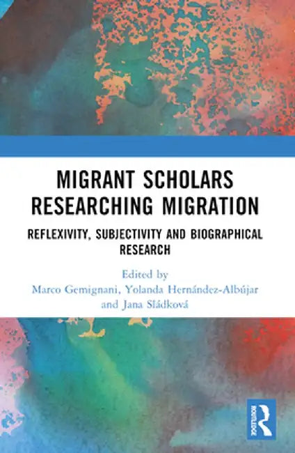 Migrant Scholars Researching Migration: Reflexivity, Subjectivity and Biography in Research by Marco Gemignani