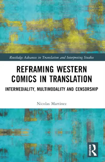 Reframing Western Comics in Translation: Intermediality, Multimodality and Censorship by Nicolas Martinez