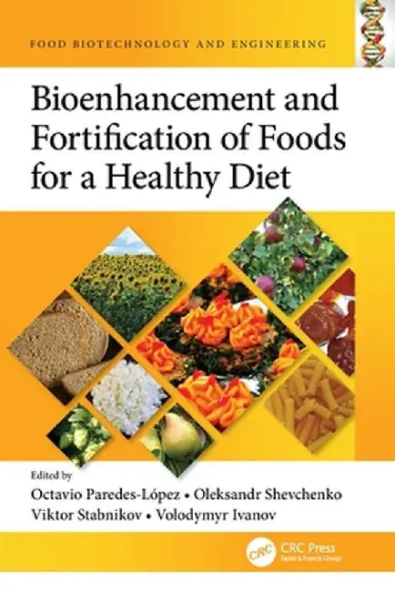 Bioenhancement and Fortification of Foods for a Healthy Diet by Octavio Paredes-López