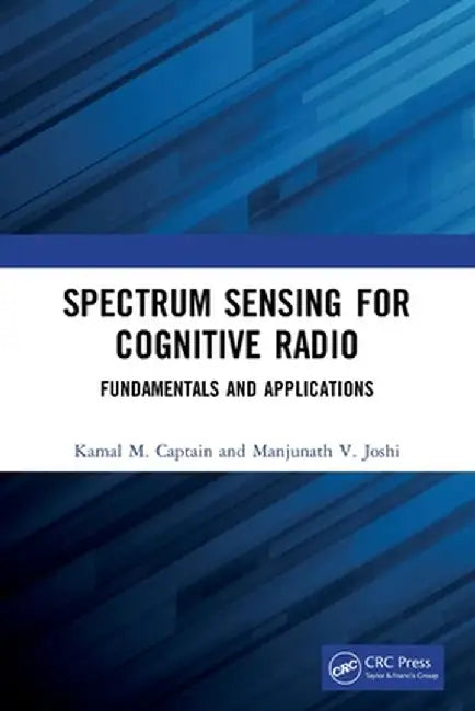 Spectrum Sensing for Cognitive Radio: Fundamentals and Applications by Kamal M. Captain