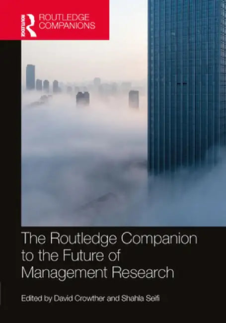 The Routledge Companion to the Future of Management Research by David Crowther