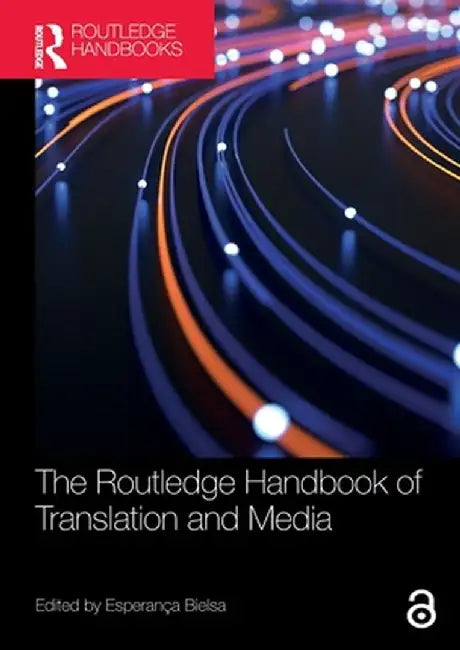 The Routledge Handbook of Translation and Media by Esperança Bielsa