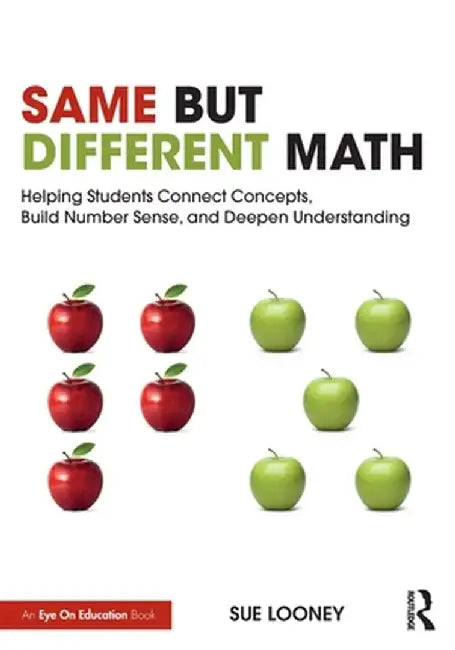 Same But Different Math: Helping Students Connect Concepts, Build Number Sense, and Deepen Understanding by Sue Looney