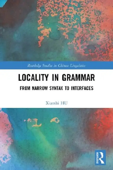 Locality in Grammar: From Narrow Syntax to Interfaces by Xiaoshi Hu