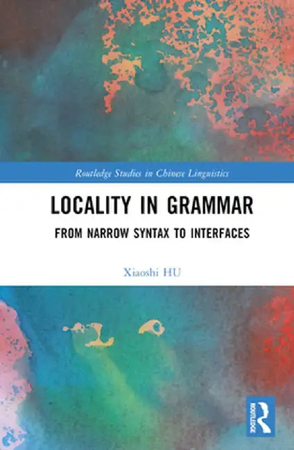 Locality in Grammar: From Narrow Syntax to Interfaces by Xiaoshi Hu
