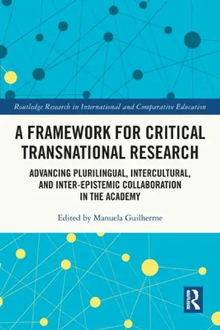 A Framework for Critical Transnational Research: Advancing Plurilingual, Intercultural, and Inter-epistemic Collaboration in the Academy by Manuela Guilherme