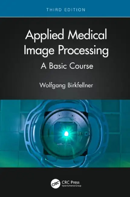 Applied Medical Image Processing: A Basic Course by Wolfgang Birkfellner