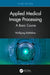 Applied Medical Image Processing: A Basic Course by Wolfgang Birkfellner