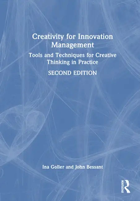 Creativity for Innovation Management: Tools and Techniques for Creative Thinking in Practice by Ina Goller