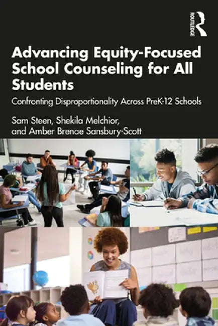 Advancing Equity-Focused School Counseling for All Students: Confronting Disproportionality Across Prek-12 Schools by Sam Steen